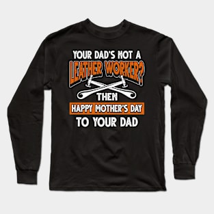 Funny Saying Leather Worker Dad Father's Day Gift Long Sleeve T-Shirt